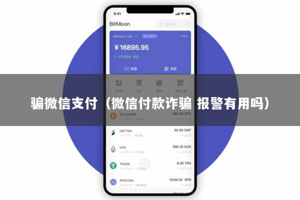 骗微信支付（微信付款诈骗 报警有用吗）